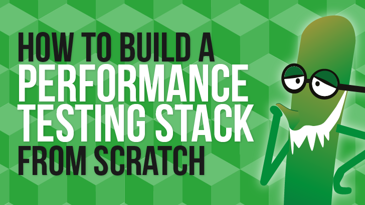 How To Build A Performance Testing Stack From Scratch