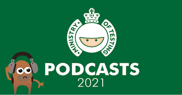 The Ministry of Testing Podcast 2021